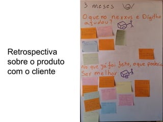 Globalcode – Open4education
Retrospectiva
sobre o produto
com o cliente
 