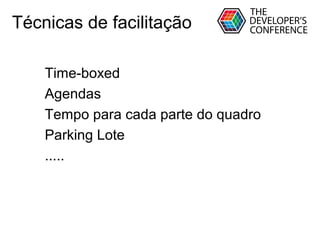 Globalcode – Open4education
Técnicas de facilitação
Time-boxed
Agendas
Tempo para cada parte do quadro
Parking Lote
.....
 