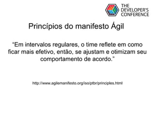 Globalcode – Open4education
Princípios do manifesto Ágil
“Em intervalos regulares, o time reflete em como
ficar mais efetivo, então, se ajustam e otimizam seu
comportamento de acordo.”
http://www.agilemanifesto.org/iso/ptbr/principles.html
 