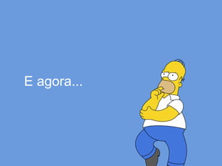 Globalcode – Open4education
E agora...
 