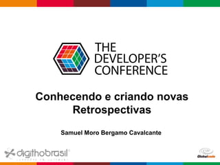 Globalcode – Open4education
Conhecendo e criando novas
Retrospectivas
Samuel Moro Bergamo Cavalcante
 