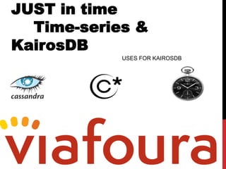JUST in time
Time-series &
KairosDB
USES FOR KAIROSDB
 
