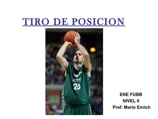 TIRO DE POSICION   ENE FUBB  NIVEL II  Prof. Mario Enrich 
