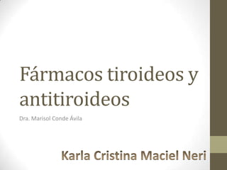 Fármacos tiroideos y
antitiroideos
Dra. Marisol Conde Ávila
 