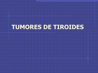 TUMORES DE TIROIDES 