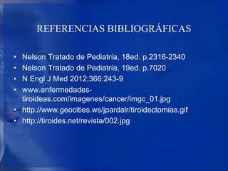 REFERENCIAS BIBLIOGRÁFICAS
• Nelson Tratado de Pediatría, 18ed. p.2316-2340
• Nelson Tratado de Pediatría, 19ed. p.7020
• ...