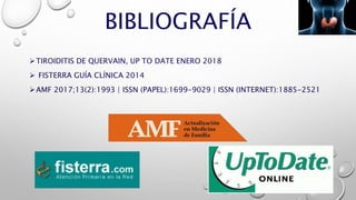 BIBLIOGRAFÍA
TIROIDITIS DE QUERVAIN, UP TO DATE ENERO 2018
 FISTERRA GUÍA CLÍNICA 2014
AMF 2017;13(2):1993 | ISSN (PAPEL):1699-9029 | ISSN (INTERNET):1885-2521
 