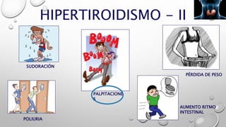 HIPERTIROIDISMO - II
SUDORACIÓN
POLIURIA
PALPITACIONE
S
PÉRDIDA DE PESO
AUMENTO RITMO
INTESTINAL
 