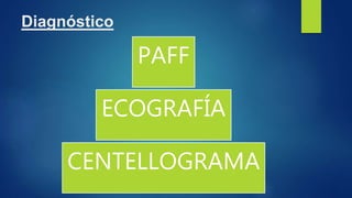 Diagnóstico
PAFF
ECOGRAFÍA
CENTELLOGRAMA
 