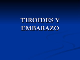 TIROIDES Y EMBARAZO 