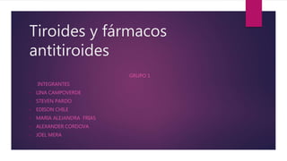 Tiroides y fármacos
antitiroides
GRUPO 1
INTEGRANTES
• LINA CAMPOVERDE
• STEVEN PARDO
• EDISON CHILE
• MARIA ALEJANDRA FRIAS
• ALEXANDER CORDOVA
• JOEL MERA
 
