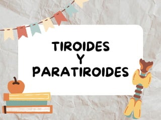 TIROIDES
Y
PARATIROIDES
 