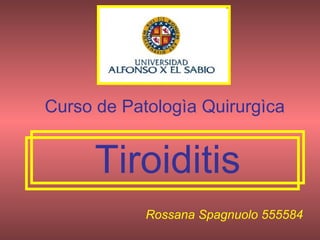 Tiroiditis Rossana Spagnuolo 555584 Curso de Patologìa Quirurgìca 