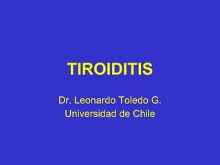 TIROIDITIS Dr. Leonardo Toledo G. Universidad de Chile 