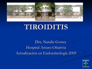 TIROIDITIS Dra. Natalia Gonza Hospital Arturo Oñativia Actualización en Endocrinología 2009 