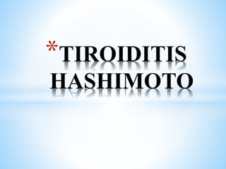 *TIROIDITIS
HASHIMOTO
 