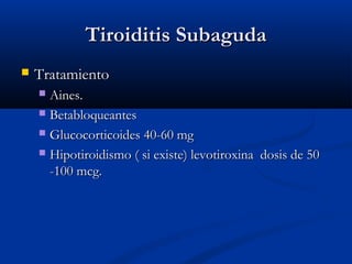 TTiirrooiiddiittiiss SSuubbaagguuddaa 
 TTrraattaammiieennttoo 
 AAiinneess.. 
 BBeettaabbllooqquueeaanntteess 
 GGlluuccooccoorrttiiccooiiddeess 4400--6600 mmgg 
 HHiippoottiirrooiiddiissmmoo (( ssii eexxiissttee)) lleevvoottiirrooxxiinnaa ddoossiiss ddee 5500 
--110000 mmccgg.. 
 