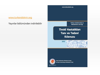 www.turkendokrin.org
Yayınlar bölümünden indirilebilir
 