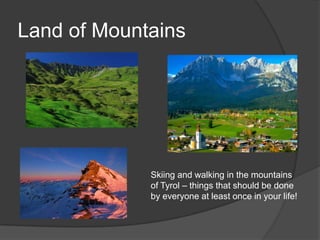 Land of MountainsSkiingandwalking in themountainsofTyrol – thingsthatshouldbedonebyeveryoneat least once in yourlife!