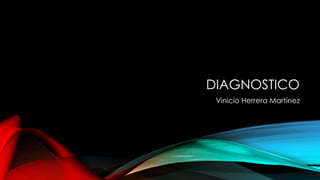 DIAGNOSTICO
Vinicio Herrera Martínez
 