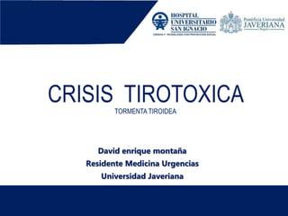 CRISIS TIROTOXICATORMENTA TIROIDEA
David enrique montaña
Residente Medicina Urgencias
Universidad Javeriana
 