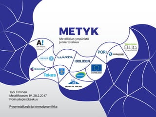 Topi Tirronen
Metallifoorumi IV, 28.2.2017
Porin yliopistokeskus
Pyrometallurgia ja termodynamiikka
 