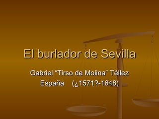 El burlador de Sevilla
 Gabriel “Tirso de Molina” Téllez
   España (¿1571?-1648)
 