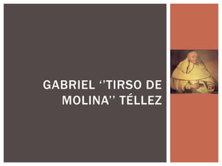 GABRIEL ‘’TIRSO DE
  MOLINA’’ TÉLLEZ
 