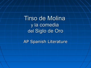 Tirso de Molina
   y la comedia
  del Siglo de Oro

AP Spanish Literature
 