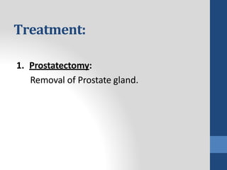 Treatment:
1. Prostatectomy:
Removal of Prostate gland.
 