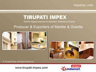 Rajasthan, India Producer & Exporters of Marble & Granite © Tirupati Impex. All Rights Reserved 