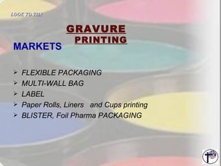 GRAVURE  PRINTING LOOK TO TIL!   MARKETS FLEXIBLE PACKAGING MULTI-WALL BAG LABEL Paper Rolls, Liners  and Cups printing   BLISTER, Foil Pharma PACKAGING 