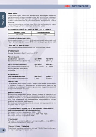 12
ГРУНТЫ
НАНЕСЕНИЕ:
Нанести несколько одинарных мокрых слоев, выдерживая необходи-
мый временной интервал между слоями для межслойной подсушки.
Во время межслойной сушки для ускорения процесса сушки допу-
скается использование обдува окрашенной поверхности сжатым
воздухом.
Не наносите слишком толстые слои. В случае необходимости нара-
щивания толщины пленки, увеличьте количество слоев.
РЕКОМЕНДОВАННЫЙ ТИП И НАСТРОЙКИ КРАСКОПУЛЬТА:
Диаметр сопла: Рабочее давление
1.3 - 2.0 мм 1.5 - 2 бар
ТОЛЩИНА ПЛЕНКИ ПОКРЫТИЯ:
Шлифуемый вариант: .................. 30-40 мкм на каждый одинарный слой
Не шлифуемый вариант: ............ 20-25 мкм на каждый одинарный слой
ОЧИСТКА ОБОРУДОВАНИЯ:
Нитроцеллюлозный разбавитель или nax Multi Urethane Thinner.
ВРЕМЯ СУШКИ:
Между слоями: от 2 до10 минут при 20°С¹
Полная сушка.
Шлифуемый вариант:	 при 20°C:	 при 60°C:
До готовности к шлифованию	 2 часа	 20 минут
Не шлифуемый вариант:	 при 20°C:	 при 35°C:
До готовности к нанесению	 10-12 минут2
	 5-7 минут.
последующего (базового)
покрытия
Варианты для
пластиковых деталей: 	 при 20°C:	 при 60°C:
До готовности к шлифованию	 2 часа	 20 минут
ПРИМЕЧАНИЯ!
¹ и ² во время межслойной сушки и перед нанесением последующе-
го покрытия (базового) в шлифуемом и не шлифуемом варианте для
ускорения процесса допускается применение обдува окрашенной
поверхности сжатым воздухом.
ВАЖНО ПОМНИТЬ!
Фактическое время сушки между слоями, а также до нанесения по-
следующих покрытий зависит от множества факторов, а именно: тем-
пературы воздуха в ОСК, выбранного разбавителя, толщины нанесен-
ного слоя, применения или неприменения принудительного обдува
воздухом окрашенной поверхности.
Для контроля готовности пленки к нанесению последующего слоя ис-
пользуйте «тест на сдвиг».
РЕКОМЕНДУЕМАЯ ЗЕРНИСТОСТЬ АБРАЗИВНОГО МАТЕРИАЛА
ДЛЯ ШЛИФОВАНИЯ ГРУНТА-НАПОЛНИТЕЛЯ:
Для мокрого ручного шлифования - Р800 - P1000.
Для сухого механического шлифования - P320-Р400 - P500.
Для сухого ручного шлифования - P500.
ПРИМЕЧАНИЕ!
При мокром шлифовании, обеспечьте подсушку 20 минут при 20°С пе-
ред нанесением базового покрытия.
ПОСЛЕДУЮЩИЕ ПОКРЫТИЯ:
Отделочное покрытие nax Admila Alpha e3
(ТД.03.01.) или любое дру-
гое отелочное покрытие серии nax.
 