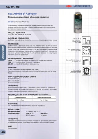 40
ДОБАВКИ
SJB109 nax Admila e³ Activator
Специальная добавка-активатор, конвертирующая базовое по-
крытие nax Admila Alpha e3
в одностадийную версию при окраске
внутренних поверхностей.
ПРОДУКТ И ДОБАВКИ:
Добавка nax Admila e³ Activator.
ОСНОВНЫЕ КОМПОНЕНТЫ:
Добавка nax Admila e³ Activator ................... полиизоцианатные смолы
ПРИМЕНЕНИЕ:
Добавляется в базовое покрытие nax Admila Alpha e3
при окраске
внутренних поверхностей, скрытых от прямого атмосферного воздей-
ствия, таких как: подкапотное пространство, багажный отсек и других.
Образует долговечное и химически стойкое покрытие. В случае при-
менения добавки nax Admila e3
Activator нанесение последующего
лакового слоя не требуется.
ПРОПОРЦИИ ПРИ СМЕШИВАНИИ:
100% ......... nax Admila Alpha e3
Base Coat - базовое покрытие.
10% ........... nax Admila e3
Activator - добавка.
20-40% ...... nax STABI Stabilizer - разбавитель.
ВНИМАНИЕ!
Все пропорции при смешивании - весовые.
При приготовлении рабочей смеси пользуйтесь весами nax Synergy
Scale.
СРОК ГОДНОСТИ ГОТОВОЙ СМЕСИ:
6 часов при 10°C.
4 часа при 20°C.
2 часа при 30°C.
ПРИМЕЧАНИЕ!
Используйте готовую смесь в пределах срока годности. Храните в
закрытой таре во избежании контакта с влагой из воздуха. Не приме-
нять для окраски наружных поверхностей.
РЕКОМЕНДОВАННЫЙ ТИП И НАСТРОЙКИ КРАСКОПУЛЬТА:
Диаметр сопла: Рабочее давление
1.3 - 1.4 мм 1.5 - 2 бар
НАНЕСЕНИЕ:
см. Базовое порытие nax Admila Alpha e3
(ТД.03.01.).
ВРЕМЯ СУШКИ:
Между слоями:	 5-10 минут при 20о
С1
Полная сушка	 при 20°C:	 при 60°C:
	 20-30 минут	 10 минут
ПРИМЕЧАНИЕ!
¹ Во время межслойной сушки для ускорения процесса допускается
применение обдува окрашенной поверхности сжатым воздухом.
ЦВЕТ:
Прозрачный.
nax Admila e3
Activator
Специальная добавка в базовое покрытие
ТД. 04. 06
100:10: 20-40
nax Admila e3
:
nax Activator:
nax STABI
20 - 30 мин. при 20°C
10 мин. при 60°C
См. nax Admila Alpha e3
(Т.Д. 03.01.01.)
Используйте
индивидуальные
средства защиты
 