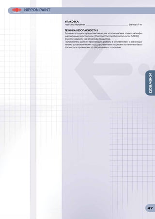 47
УПАКОВКА:
nax Ultra Hardener ..................................................................... банка 0.9 кг
ТЕХНИКА БЕЗОПАСНОСТИ !
Данные продукты предназначены для использования только квалифи-
цированным персоналом. [Смотри Паспорт Безопасности (MSDS)].
Смотри надписи на этикетках продуктов.
Пользователь должен производить работы в соответствии с законода-
тельно установленными государственными нормами по технике безо-
пасности и правилами по обращению с отходами.
 