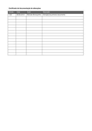 Certificado de documentação de alterações

Versão    Data         Autor                Descrição
1.00      09.05.2012   Marcelo Branquinho   Geração do primeiro documento
 