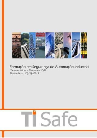 Formação em Segurança de Automação Industrial
Características e Ementa v. 2.07
Revisada em 22/04/2019
 