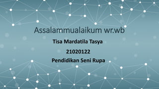 Assalammualaikum wr.wb
Tisa Mardatila Tasya
21020122
Pendidikan Seni Rupa
 