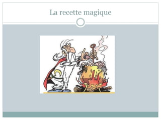 La recette magique
 