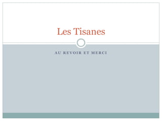 A U R E V O I R E T M E R C I
Les Tisanes
 