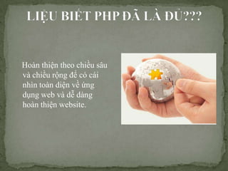 Hon thi?n theo chi?u s?u
v chi?u r?ng ?? c ci
nhn ton di?n v? ?ng
d?ng web v d? dng
hon thi?n website.
 