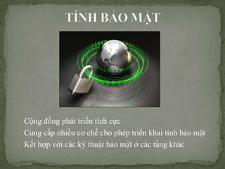 - C?ng ??ng pht tri?n tch c?c
- Cung c?p nhi?u c? ch? cho php tri?n khai tnh b?o m?t
- K?t h?p v?i cc k? thu?t b?o m?t ? cc t?ng khc
 