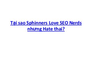 Tại sao Sphinners Love SEO Nerds
        nhưng Hate thai?
 