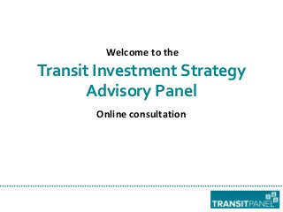 Welcome to the

Transit Investment Strategy
Advisory Panel
Online consultation

 
