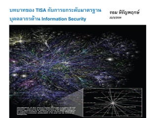 บทบาทของ TISA กับการยกระดับมาตรฐาน   รอม หิรัญพฤกษ์
บุคคลากรด้าน Information Security    22/3/2554
 