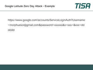 Google Latitude Zero Day Attack - Example


  https://www.google.com/accounts/ServiceLoginAuth?Username
  =morphuesor@gmail.com&password=xxxxxx&s=sss=&xxx=dd
  dddd
 