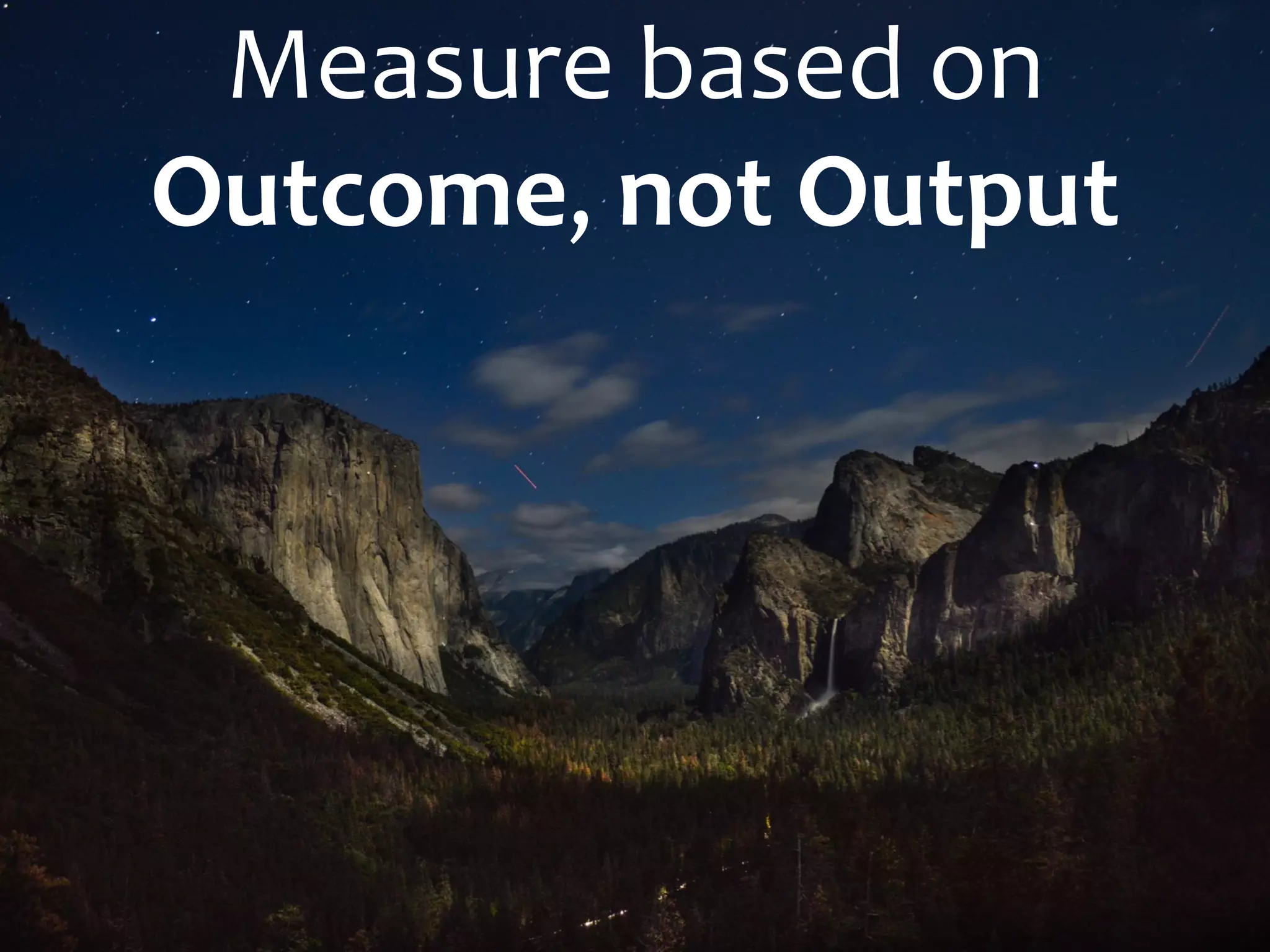 Measure based on
Outcome, not Output
 