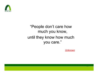 “People don’t care how
       much you know,
until they know how much
          you care.”
                   Unknown




                             19
 