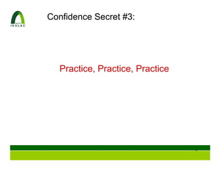 Confidence Secret #3:




  Practice, Practice, Practice




                                 32
 