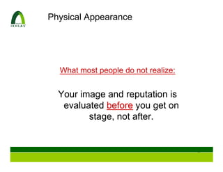 Physical Appearance




  What most people do not realize:


  Your image and reputation is
   evaluated before you get on
         stage, not after.


                                     37
 